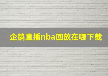 企鹅直播nba回放在哪下载