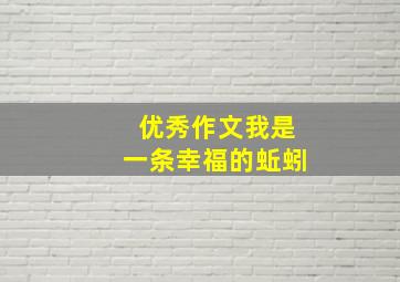 优秀作文我是一条幸福的蚯蚓