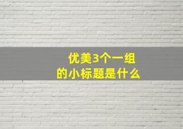 优美3个一组的小标题是什么