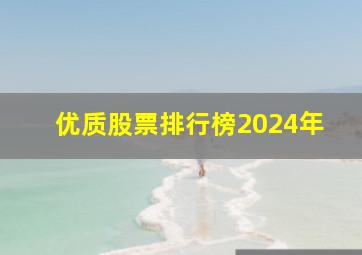 优质股票排行榜2024年