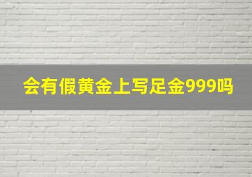 会有假黄金上写足金999吗