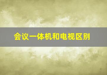 会议一体机和电视区别