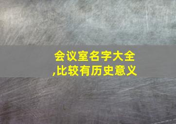 会议室名字大全,比较有历史意义