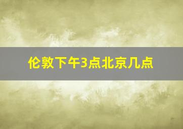 伦敦下午3点北京几点