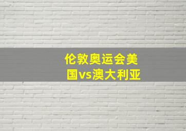 伦敦奥运会美国vs澳大利亚