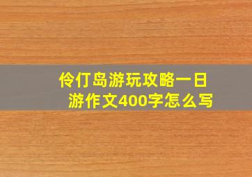 伶仃岛游玩攻略一日游作文400字怎么写