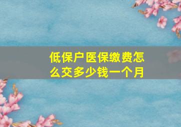 低保户医保缴费怎么交多少钱一个月