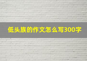 低头族的作文怎么写300字