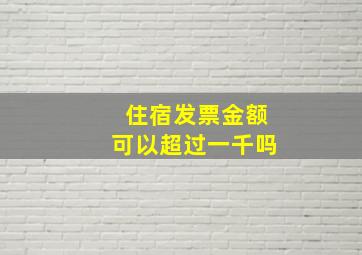 住宿发票金额可以超过一千吗