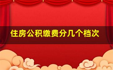 住房公积缴费分几个档次