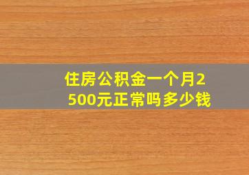 住房公积金一个月2500元正常吗多少钱