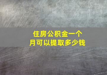 住房公积金一个月可以提取多少钱