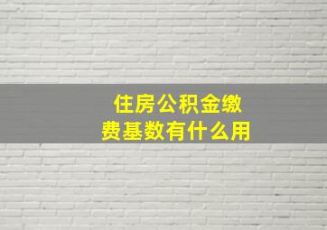 住房公积金缴费基数有什么用