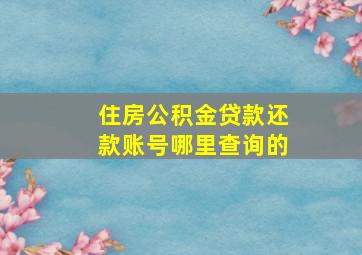 住房公积金贷款还款账号哪里查询的