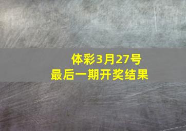 体彩3月27号最后一期开奖结果