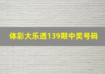 体彩大乐透139期中奖号码