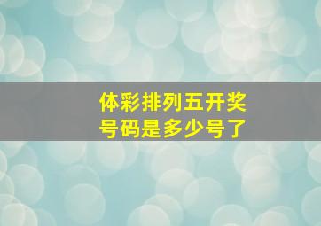 体彩排列五开奖号码是多少号了