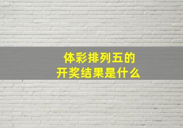 体彩排列五的开奖结果是什么