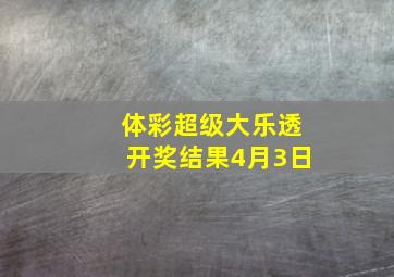 体彩超级大乐透开奖结果4月3日