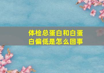 体检总蛋白和白蛋白偏低是怎么回事