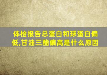 体检报告总蛋白和球蛋白偏低,甘油三酯偏高是什么原因