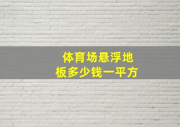 体育场悬浮地板多少钱一平方