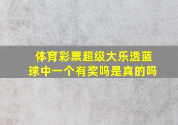 体育彩票超级大乐透蓝球中一个有奖吗是真的吗