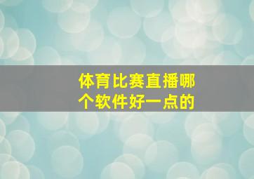 体育比赛直播哪个软件好一点的