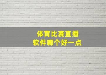 体育比赛直播软件哪个好一点