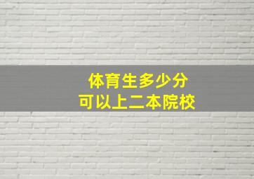 体育生多少分可以上二本院校