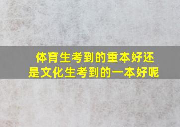 体育生考到的重本好还是文化生考到的一本好呢