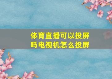 体育直播可以投屏吗电视机怎么投屏