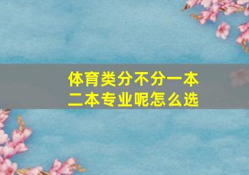 体育类分不分一本二本专业呢怎么选