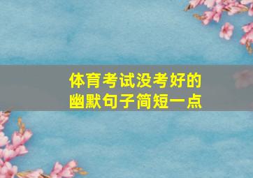 体育考试没考好的幽默句子简短一点