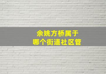 余姚方桥属于哪个街道社区管