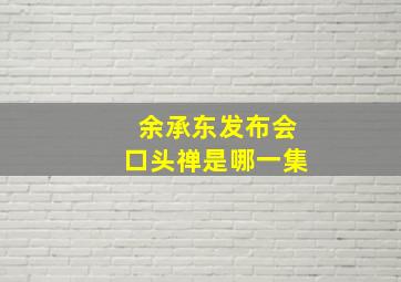 余承东发布会口头禅是哪一集