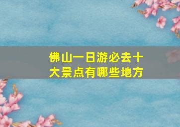 佛山一日游必去十大景点有哪些地方