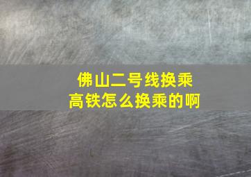 佛山二号线换乘高铁怎么换乘的啊