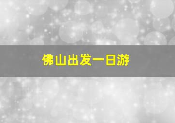 佛山出发一日游