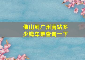 佛山到广州南站多少钱车票查询一下