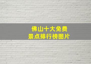 佛山十大免费景点排行榜图片