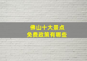 佛山十大景点免费政策有哪些