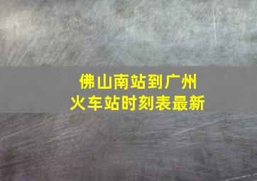 佛山南站到广州火车站时刻表最新