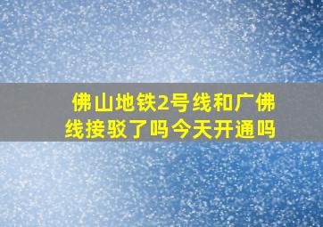 佛山地铁2号线和广佛线接驳了吗今天开通吗