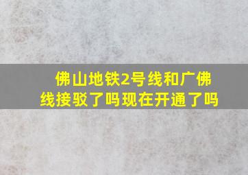 佛山地铁2号线和广佛线接驳了吗现在开通了吗