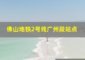 佛山地铁2号线广州段站点