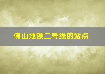 佛山地铁二号线的站点