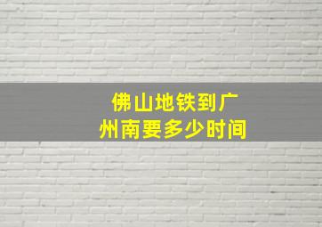 佛山地铁到广州南要多少时间