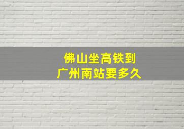 佛山坐高铁到广州南站要多久