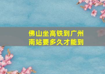 佛山坐高铁到广州南站要多久才能到